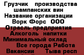 Грузчик   производства шампанских вин › Название организации ­ Ворк Форс, ООО › Отрасль предприятия ­ Алкоголь, напитки › Минимальный оклад ­ 30 000 - Все города Работа » Вакансии   . Тыва респ.,Ак-Довурак г.